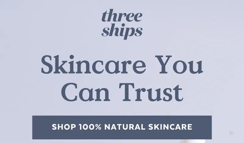Three Ships. Skincare You Can Trust.