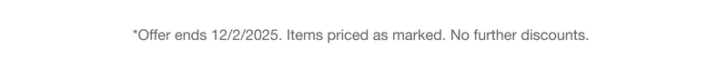 *Offer ends 12/02/2025. Priced as marked. No further discounts.