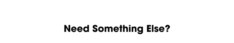 Need Something Else