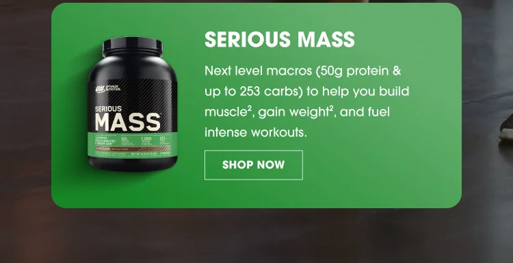 SERIOUS MASS Next level macros (50g protein & up to 253 carbs) to help you build muscle², gain weight², and fuel intense workouts. SHOP NOW