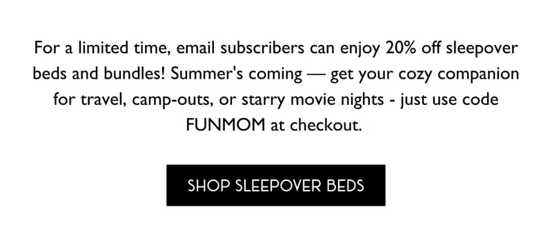 ENJOY 20% OFF SLEEPOVER BEDS AND BUNDLES! USE CODE FUNMOM