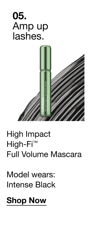 05. Amp up lashes. High Impact High-Fi™ Full Volume Mascara Model wears: Intense Black Shop Now