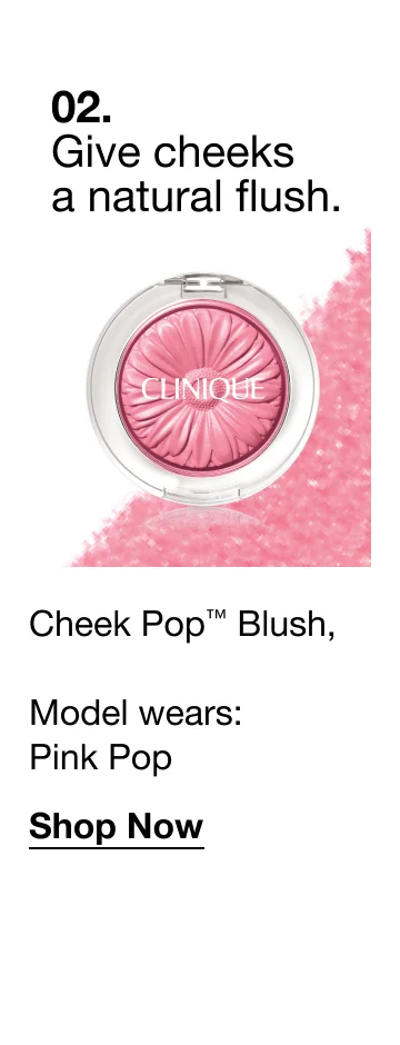 02. Give cheeks a natural flush. Cheek Pop™ Blush, Model wears: Pink Pop Shop Now