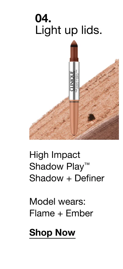 04. Light up lids. High Impact Shadow Play™ Shadow + Definer Model wears: Flame + Ember Shop Now