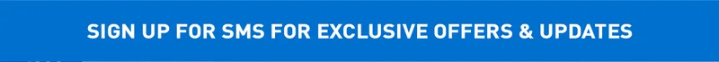 SIGN UP FOR SMS FOR EXCLUSIVE OFFERS & UPDATES