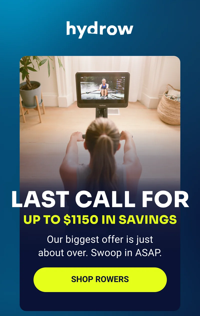 hydrow Last call for up to $1150 in savings Our biggest offer is just about over. Swoop in ASAP. Shop Rowers