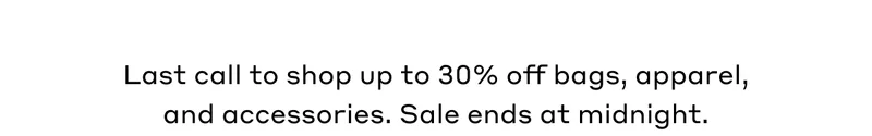Last call to shop up to 30% off bags, apparel, and accessories. Sale ends at midnight.