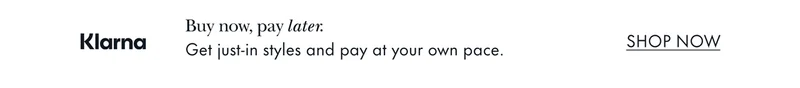 Klarna. Buy now, pay later. Get just-in styles and pay at your own pace.