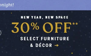New year,  new space. 30% off select furniture & decor.