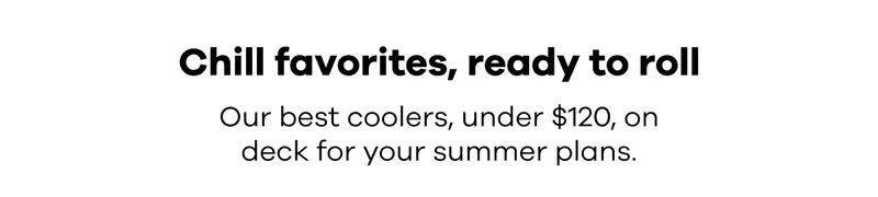Chill favorites, ready to roll. Our best coolers, under $120, on deck for your summer plans.
