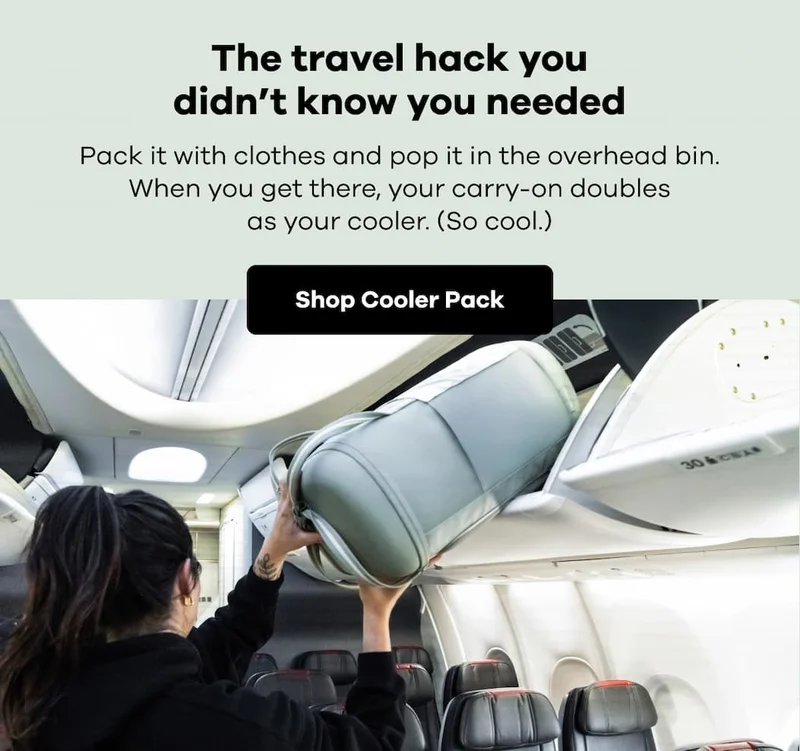 The travel hack you didn’t know you needed. Pack it with clothes and pop it in the overhead bin. When you get there, your carry-on doubles as your cooler. (So cool.)  | Shop Cooler Pack