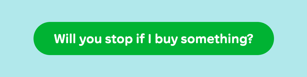 Will you stop if I buy something?