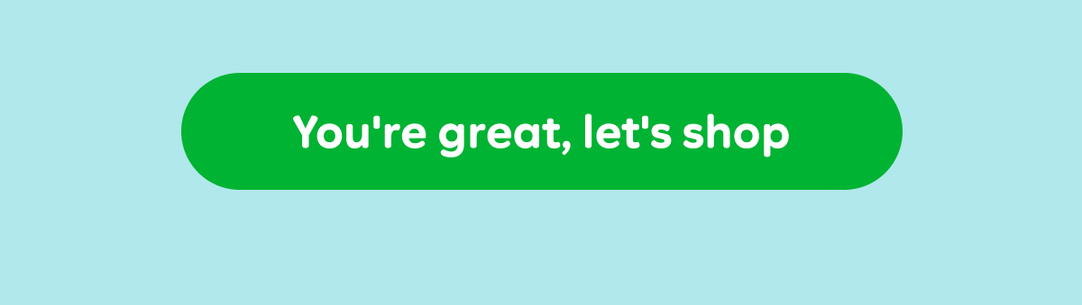 You're great, let's shop