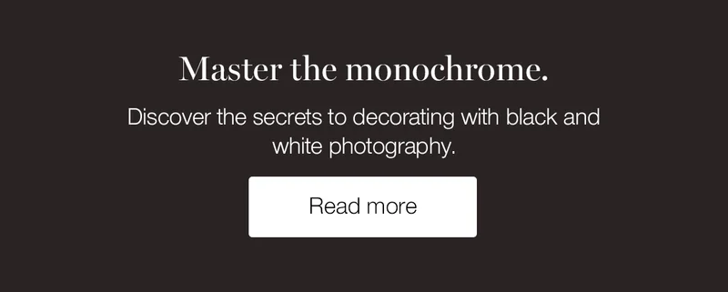 Master the monochrome. Discover the secrets to decorating with black and white photography.