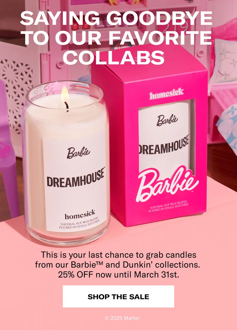 Saying goodbye to our favorite collabs&nbsp;| This is your last chance to grab candles from our Barbie™️ and Dunkin’ collections.&nbsp; 25% OFF now until March 31st. | Shop the sale | @ 2025 Mattel