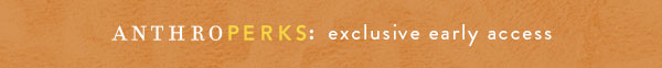 AnthroPerks: exclusive early access