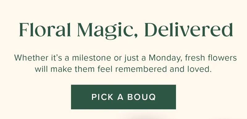 Floral Magic, Delivered. Whether it's a milestone or just a Monday, fresh flowers will make them feel remembered and loved. Pick A Bouq.