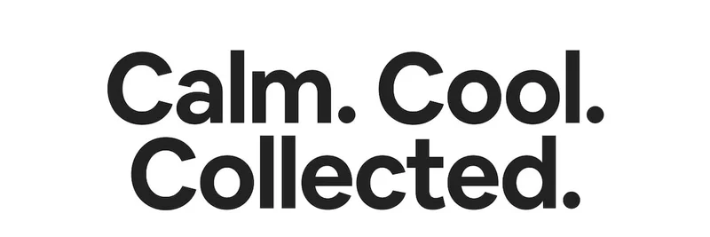 Calm. Cool. Collected.