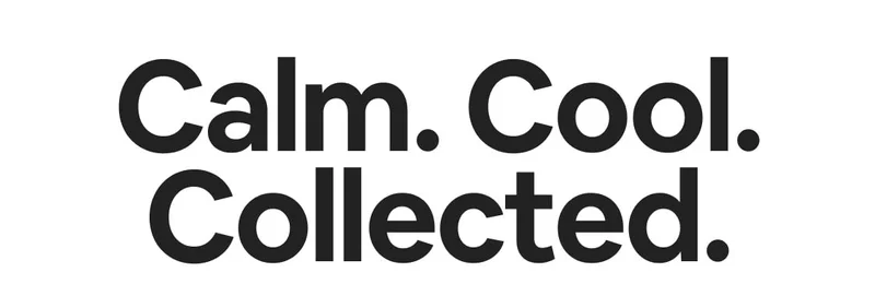 Calm. Cool. Collected.