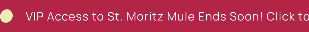 VIP Access to St. Moritz Mule Ends Soon! Click to Subscribe Now