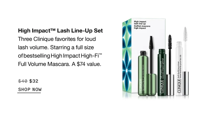 High Impact™ Lash Line-Up Set | Three Clinique favorites for loud lash volume. Starring a full size of bestselling High Impact High-Fi™ Full Volume Mascara. A $74 value. | $32 | SHOP NOW