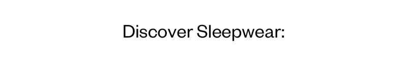 DISCOVER SLEEPWEAR
