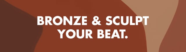 Bronze & sculpt your beat