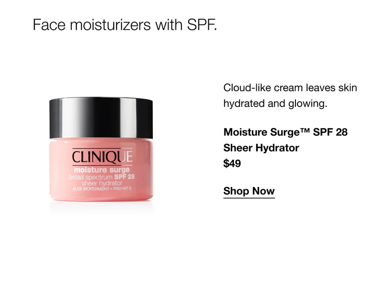 Face moisturizers with SPF. Cloud-like cream leaves skin hydrated and glowing. Moisture Surge™ SPF 28 Sheer Hydrator $49 Shop Now