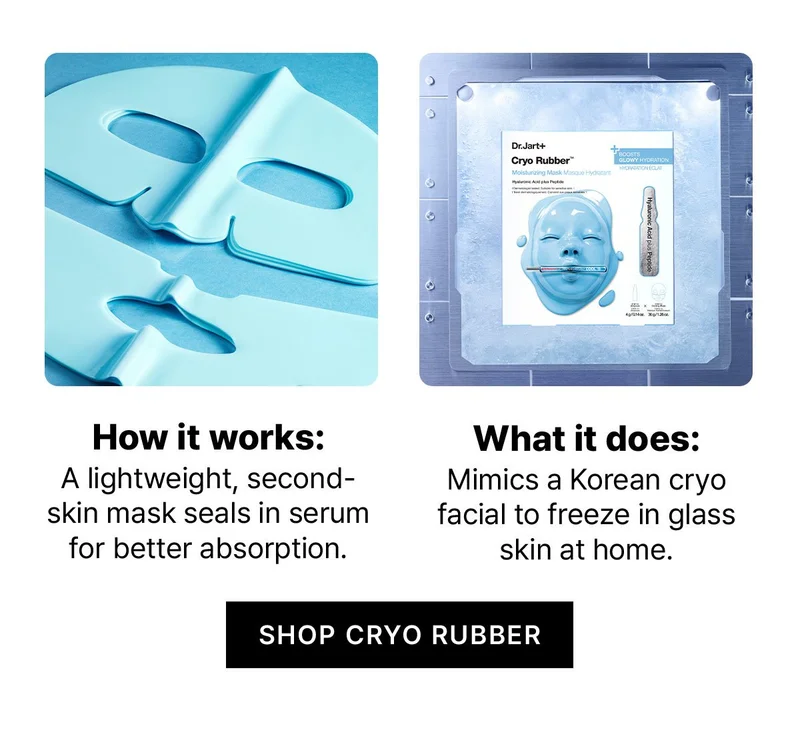 Save + Chill. Our skin-cooling Cryo Rubber TM Masks are now $10- limited time only. SHHOP NOW. SAVE 38%
