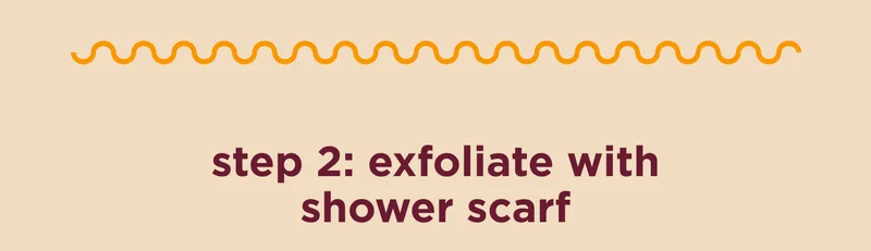 step 2: exfoliate with shower scarf