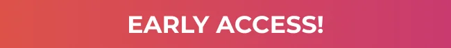 EARLY ACCESS!