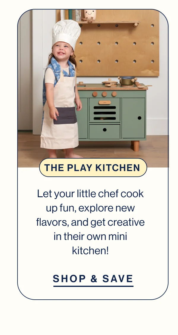 THE PLAY KITCHEN. Let your little chef cook up fun, explore new flavors, and get creative in their own mini kitchen!  SHOP & Save