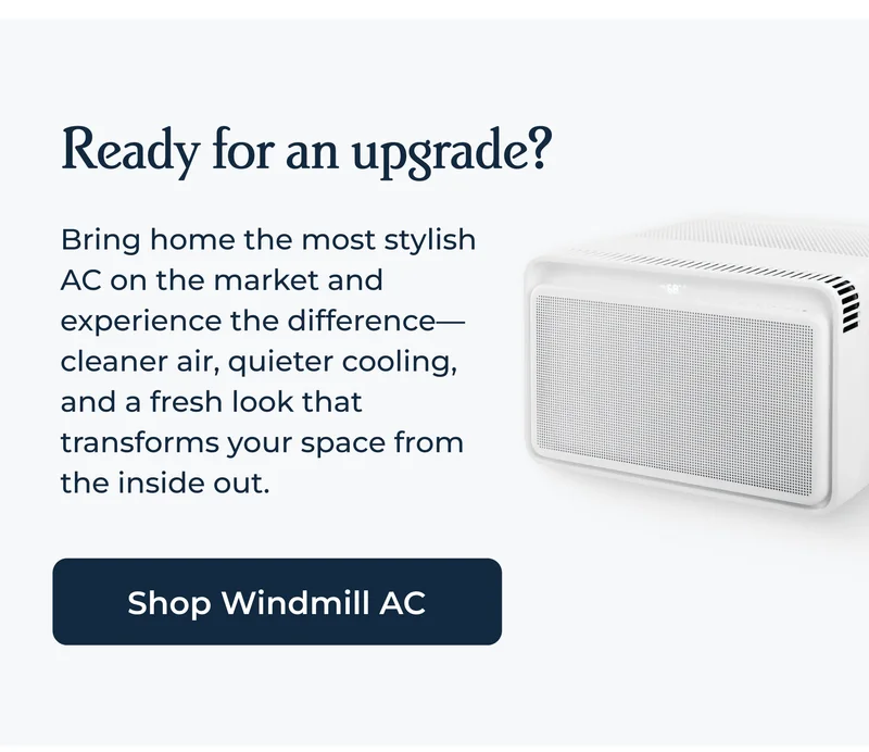 Ready for an upgrade? Bring home the most stylish AC on the market and experience the difference- cleaner air, quieter cooling, and a fresh look that transforms your space from the inside out.