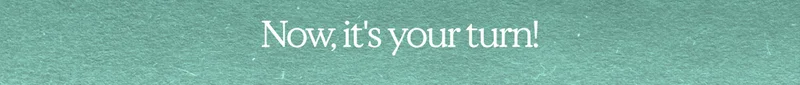 Now it's your turn!