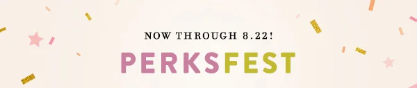 Now through 8.22! Perksfest