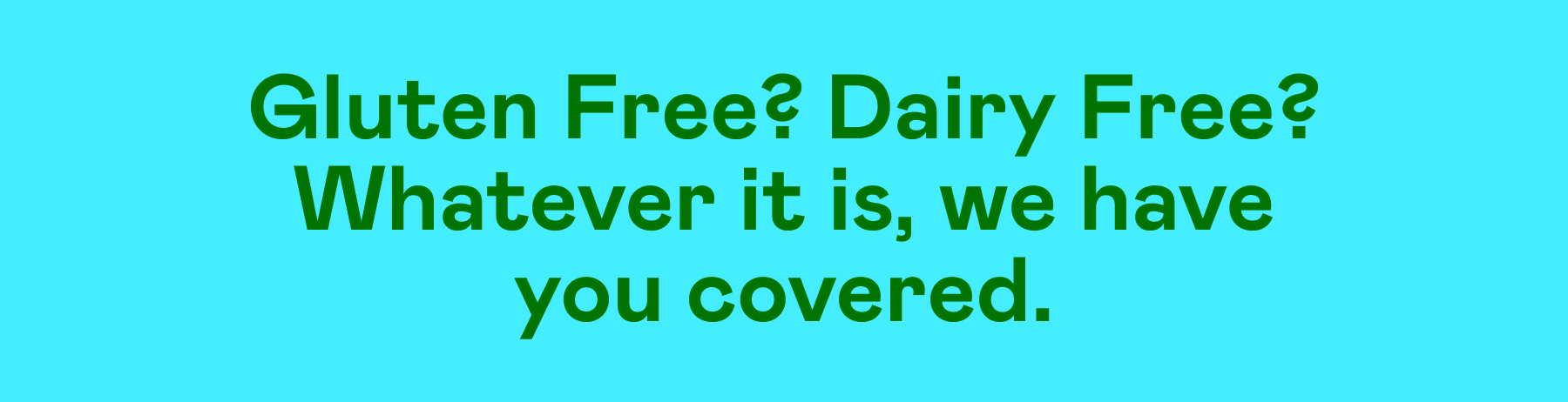 Gluten Free? Dairy Free? Whatever it is, we have you covered.