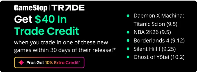 Get $40 in Trade Credit when you trade in one of these new games within 30 days of their release!* | Pros Get 10% Extra Credit*