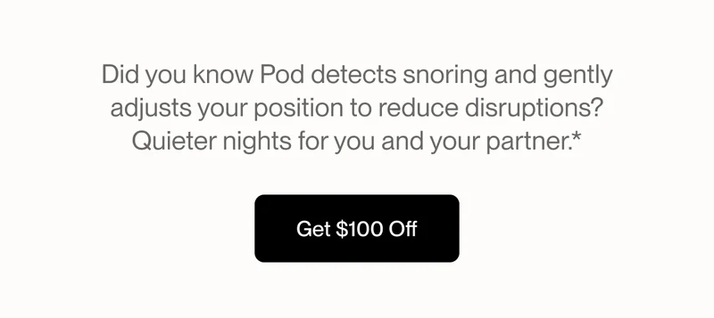 Did you know Pod detects snoring and gently adjusts your position to reduce disruptions? Quieter nights for you and your partner.**
