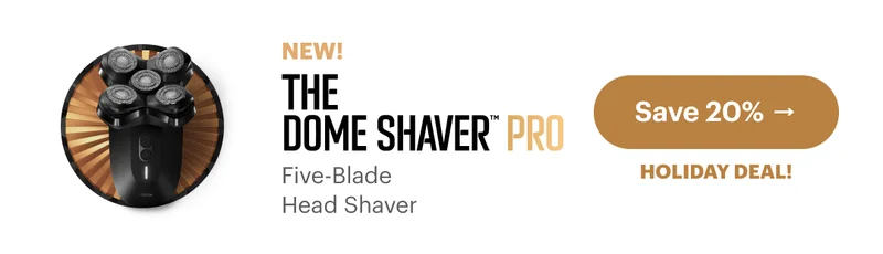 NEW! The Dome Shaver™ Pro