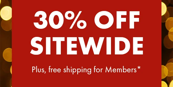 30% Off Sitewide. Plus, free shipping for Members*.