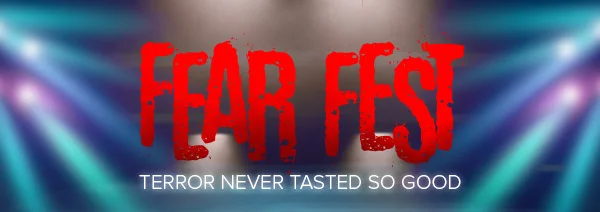 FEAR FEST: TERROR NEVER TASTED SO GOOD