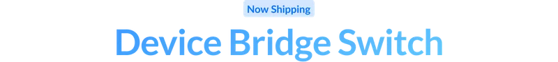 Now shipping: device bridge switch