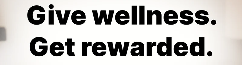 Give wellness. Get rewarded.