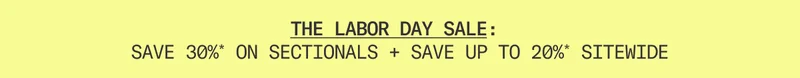 The Labor Day Sale: Save 30%* on Sectionals + Save up to 20%* sitewide!