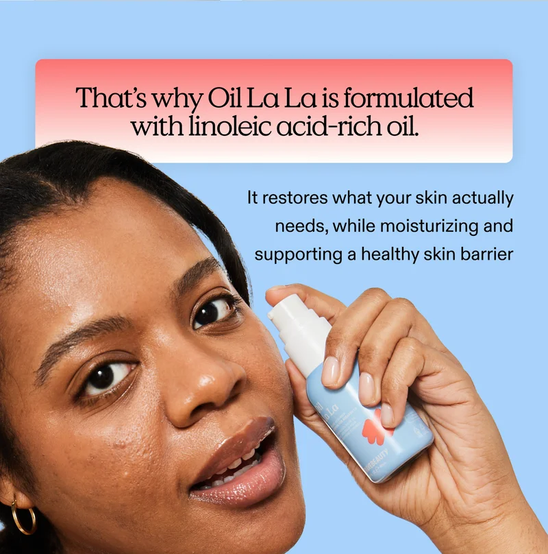 That’s why Oil La La is formulated with linoleic acid-rich oil. It restores what your skin actually needs, while moisturizing and supporting a healthy skin barrier