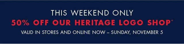 This weekend only 50% off our Heritage Logo shopº                                            Valid in stores and online now - Sunday, November 5