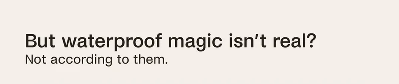 But waterproof magic isn't real? Not according to them.