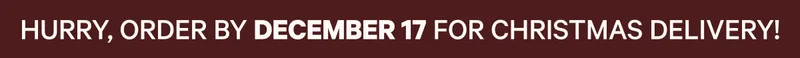 Hurry - Order by December 17 for Christmas Delivery