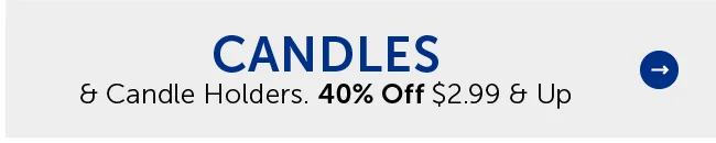 Candles & Candle Holders - 40% Off 2.99 & Up