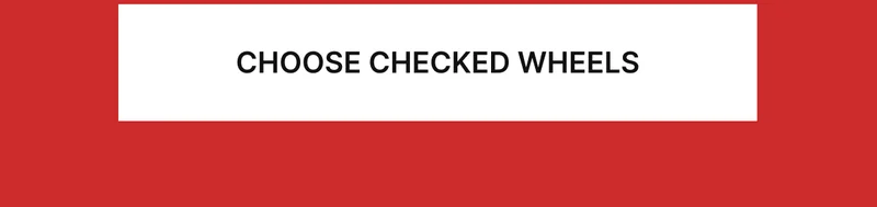 CHOOSE CHECKED WHEELS